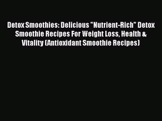 PDF Detox Smoothies: Delicious Nutrient-Rich Detox Smoothie Recipes For Weight Loss Health