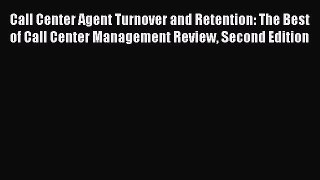 Read Call Center Agent Turnover and Retention: The Best of Call Center Management Review Second