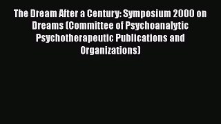 [Read book] The Dream After a Century: Symposium 2000 on Dreams (Committee of Psychoanalytic