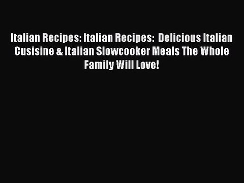 Download Italian Recipes: Italian Recipes: Delicious Italian Cusisine & Italian Slowcooker