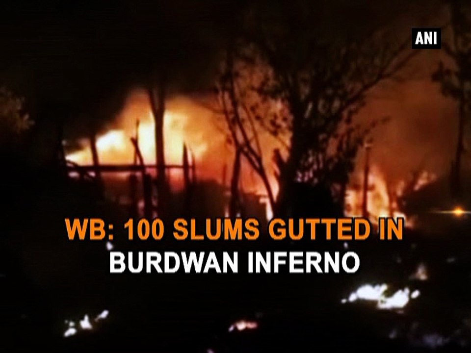 WB: 100 slums gutted in Burdwan inferno