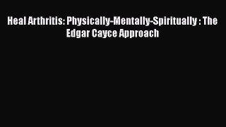 Download Heal Arthritis: Physically-Mentally-Spiritually : The Edgar Cayce Approach PDF Free