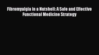 Read Fibromyalgia in a Nutshell: A Safe and Effective Functional Medicine Strategy Ebook Online