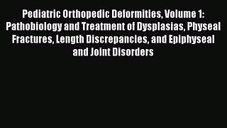 Read Pediatric Orthopedic Deformities Volume 1: Pathobiology and Treatment of Dysplasias Physeal