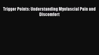 Read Trigger Points: Understanding Myofascial Pain and Discomfort Ebook Free