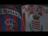 Casarano - Barletta | Semifinale Playoff di Eccellenza Pugliese