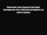 Read Endoscopic Laser Surgery of the Upper Aerodigestive Tract: With Special Emphasis on Cancer