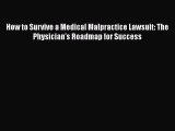 Read How to Survive a Medical Malpractice Lawsuit: The Physician's Roadmap for Success Ebook