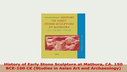 Download Video: PDF  History of Early Stone Sculpture at Mathura CA 150 BCE100 CE Studies in Asian Art and Read Online