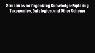 Download Structures for Organizing Knowledge: Exploring Taxonomies Ontologies and Other Schema