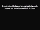 Download Organizational Behavior: Integrating Individuals Groups and Organizations (Avail.