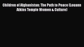 [PDF] Children of Afghanistan: The Path to Peace (Louann Atkins Temple Women & Culture) [Read]