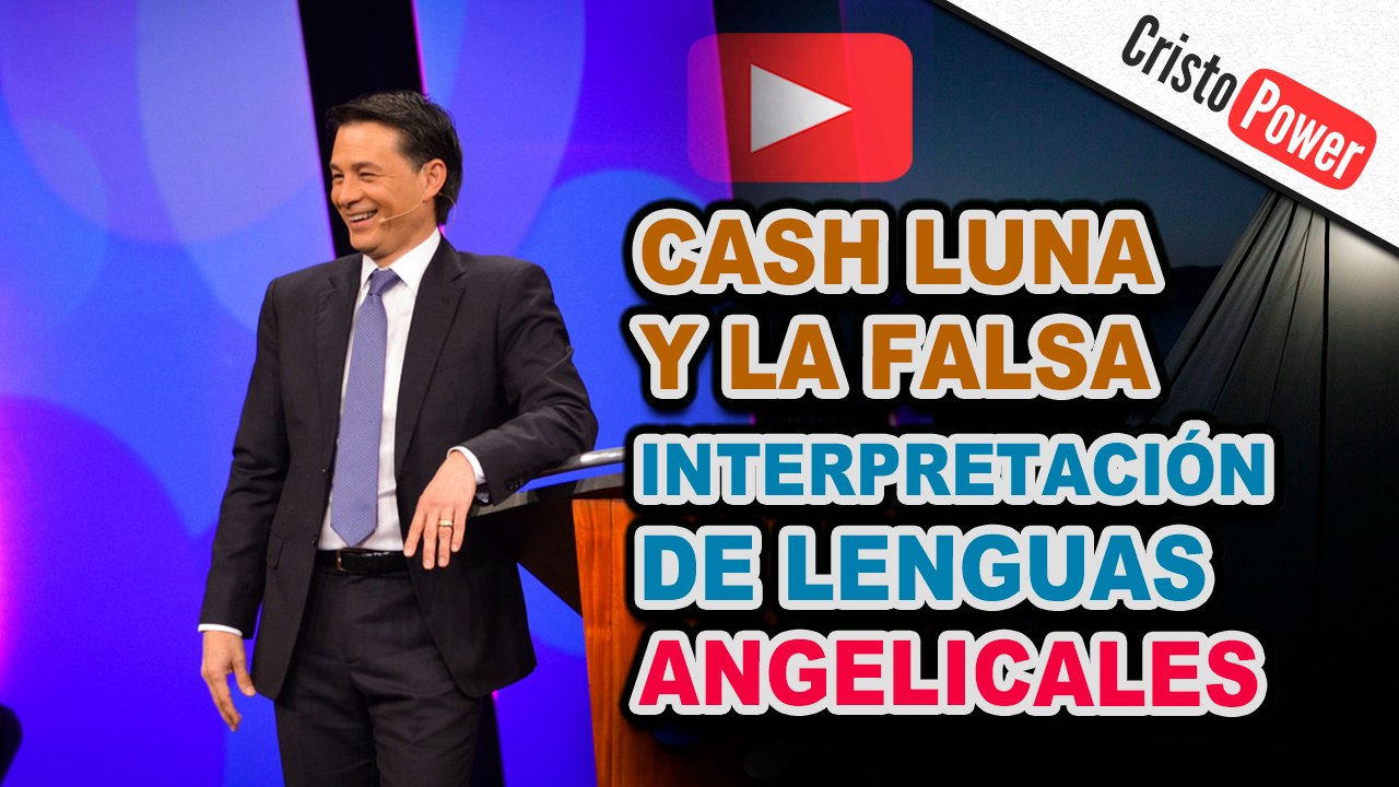 Cash Luna y la falsa interpretación de lenguas angelicales (Apostasía)