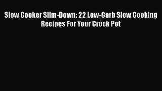 PDF Slow Cooker Slim-Down: 22 Low-Carb Slow Cooking Recipes For Your Crock Pot  Read Online