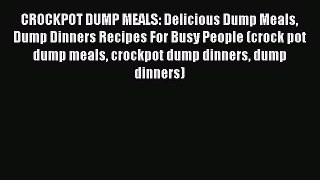 Download CROCKPOT DUMP MEALS: Delicious Dump Meals Dump Dinners Recipes For Busy People (crock