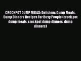 Download CROCKPOT DUMP MEALS: Delicious Dump Meals Dump Dinners Recipes For Busy People (crock