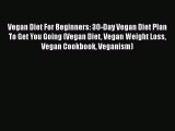 Download Vegan Diet For Beginners: 30-Day Vegan Diet Plan To Get You Going (Vegan Diet Vegan