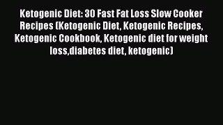 Download Ketogenic Diet: 30 Fast Fat Loss Slow Cooker Recipes (Ketogenic Diet Ketogenic Recipes