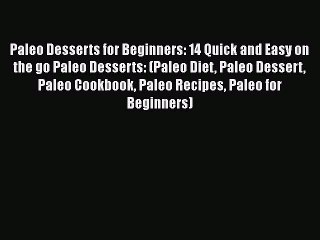 Download Paleo Desserts for Beginners: 14 Quick and Easy on the go Paleo Desserts: (Paleo Diet