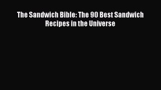 Download The Sandwich Bible: The 90 Best Sandwich Recipes in the Universe  Read Online