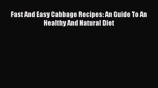 PDF Fast And Easy Cabbage Recipes: An Guide To An Healthy And Natural Diet  Read Online