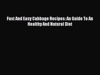 PDF Fast And Easy Cabbage Recipes: An Guide To An Healthy And Natural Diet  Read Online