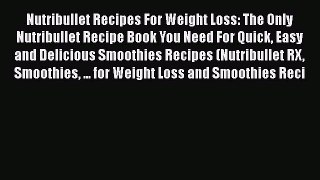 PDF Nutribullet Recipes For Weight Loss: The Only Nutribullet Recipe Book You Need For Quick
