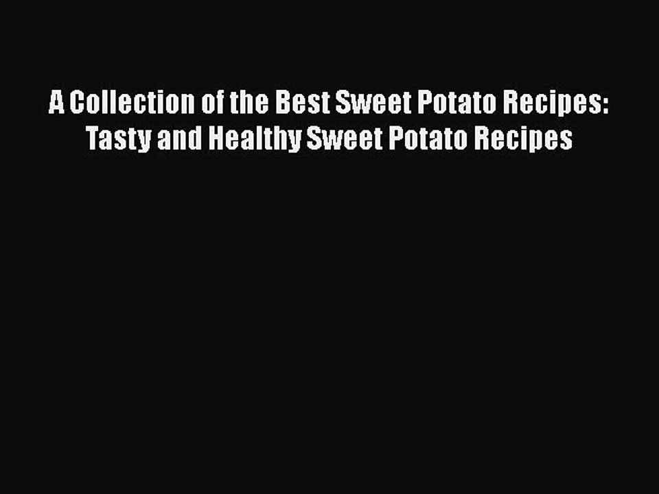 PDF A Collection of the Best Sweet Potato Recipes: Tasty and Healthy Sweet Potato Recipes Free