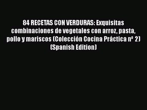 PDF 84 RECETAS CON VERDURAS: Exquisitas combinaciones de vegetales con arroz pasta pollo y