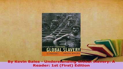PDF  By Kevin Bales  Understanding Global Slavery A Reader 1st First Edition Read Online