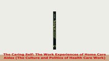 Download  The Caring Self The Work Experiences of Home Care Aides The Culture and Politics of PDF Online