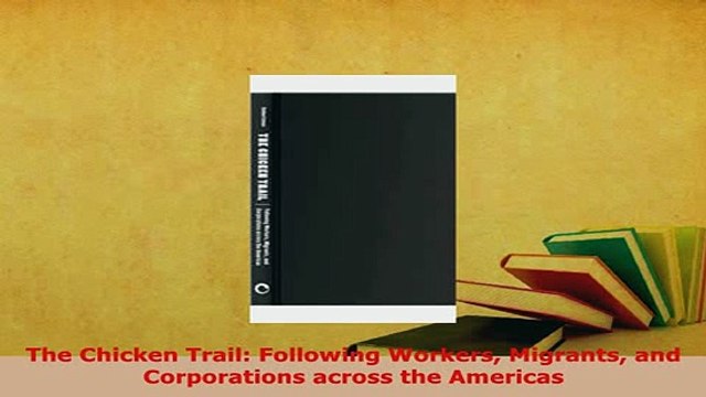 PDF The Chicken Trail Following Workers Migrants and Corporations across the Americas Read Full Ebook