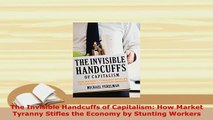 PDF  The Invisible Handcuffs of Capitalism How Market Tyranny Stifles the Economy by Stunting Download Online