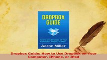 Download  Dropbox Guide How to Use Dropbox on Your Computer IPhone or IPad Free Books