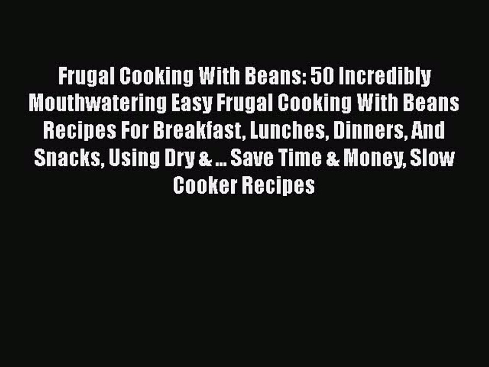 PDF Frugal Cooking With Beans: 50 Incredibly Mouthwatering Easy Frugal Cooking With Beans Recipes