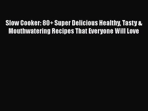 Download Slow Cooker: 80+ Super Delicious Healthy Tasty & Mouthwatering Recipes That Everyone