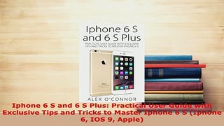 PDF  Iphone 6 S and 6 S Plus Practical User Guide with Exclusive Tips and Tricks to Master Read Online