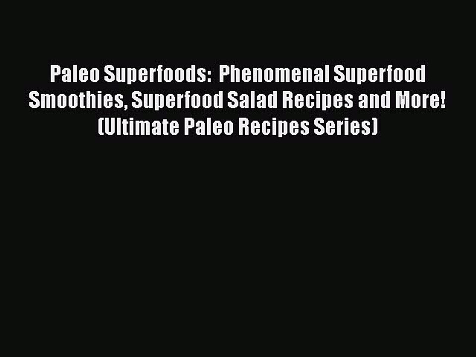 Download Paleo Superfoods:  Phenomenal Superfood Smoothies Superfood Salad Recipes and More!