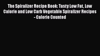 Download The Spiralizer Recipe Book: Tasty Low Fat Low Calorie and Low Carb Vegetable Spiralizer