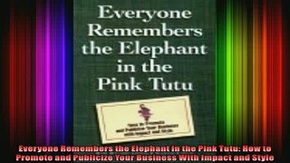 FREE PDF  Everyone Remembers the Elephant in the Pink Tutu How to Promote and Publicize Your  BOOK ONLINE