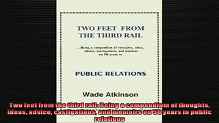 READ book  Two feet from the third rail Being a compendium of thoughts ideas advice castigations and  DOWNLOAD ONLINE
