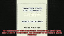 READ book  Two feet from the third rail Being a compendium of thoughts ideas advice castigations and  DOWNLOAD ONLINE