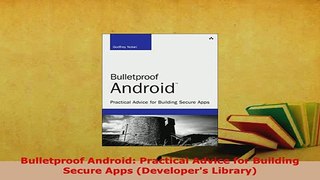 PDF  Bulletproof Android Practical Advice for Building Secure Apps Developers Library Download Online