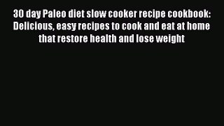 PDF 30 day Paleo diet slow cooker recipe cookbook: Delicious easy recipes to cook and eat at