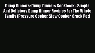 Download Dump Dinners: Dump Dinners Cookbook - Simple And Delicious Dump Dinner Recipes For