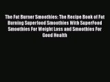 Download The Fat Burner Smoothies: The Recipe Book of Fat Burning Superfood Smoothies With