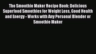 PDF The Smoothie Maker Recipe Book: Delicious Superfood Smoothies for Weight Loss Good Health