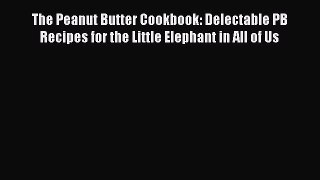 PDF The Peanut Butter Cookbook: Delectable PB Recipes for the Little Elephant in All of Us