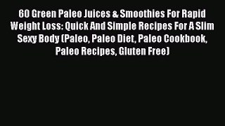 Download 60 Green Paleo Juices & Smoothies For Rapid Weight Loss: Quick And Simple Recipes