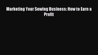 Download Marketing Your Sewing Business: How to Earn a Profit PDF Free